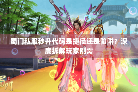 蜀门私服秒升代码是捷径还是陷阱？深度拆解玩家刚需