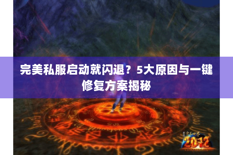 完美私服启动就闪退？5大原因与一键修复方案揭秘