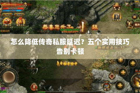怎么降低传奇私服延迟？五个实用技巧告别卡顿