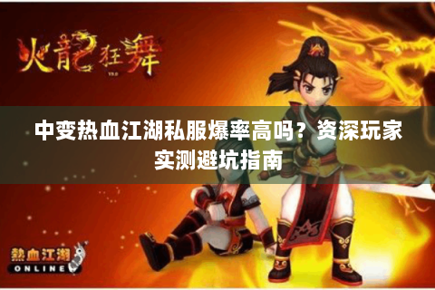 中变热血江湖私服爆率高吗？资深玩家实测避坑指南