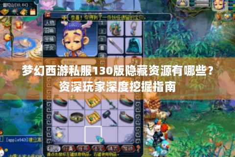梦幻西游私服130版隐藏资源有哪些？资深玩家深度挖掘指南