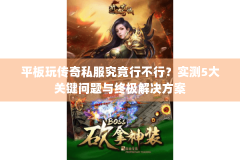 平板玩传奇私服究竟行不行？实测5大关键问题与终极解决方案