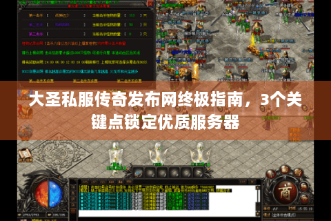 大圣私服传奇发布网终极指南，3个关键点锁定优质服务器