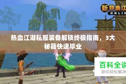热血江湖私服装备解锁终极指南，3大秘籍快速毕业