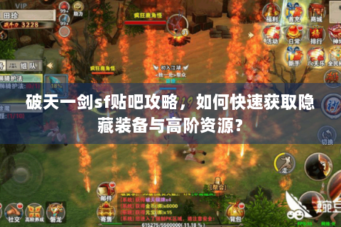 破天一剑sf贴吧攻略，如何快速获取隐藏装备与高阶资源？