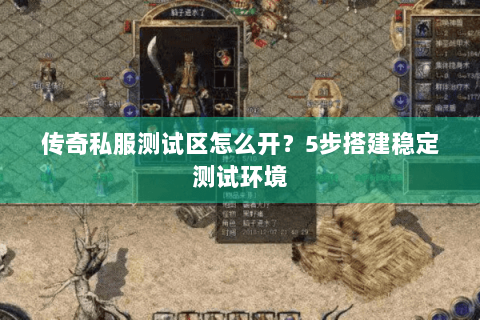 传奇私服测试区怎么开？5步搭建稳定测试环境