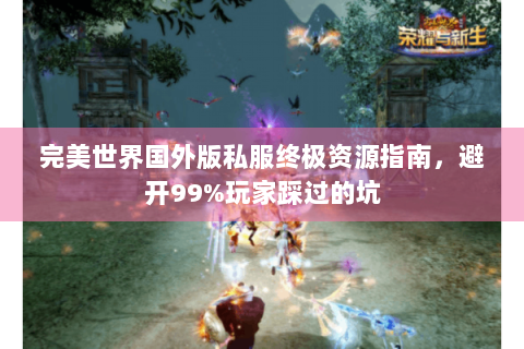 完美世界国外版私服终极资源指南，避开99%玩家踩过的坑