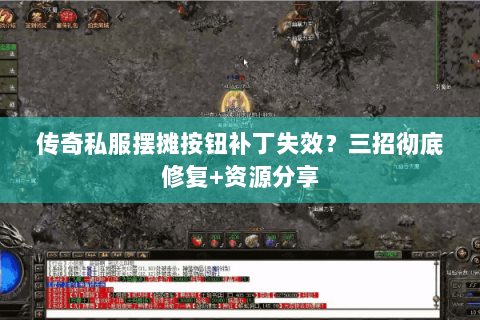 传奇私服摆摊按钮补丁失效？三招彻底修复+资源分享