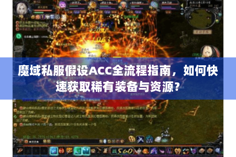 魔域私服假设ACC全流程指南，如何快速获取稀有装备与资源？