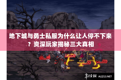 地下城与勇士私服为什么让人停不下来？资深玩家揭秘三大真相