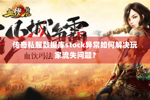 传奇私服数据库stock异常如何解决玩家流失问题？