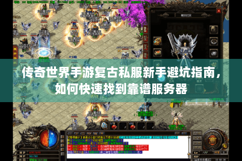 传奇世界手游复古私服新手避坑指南，如何快速找到靠谱服务器