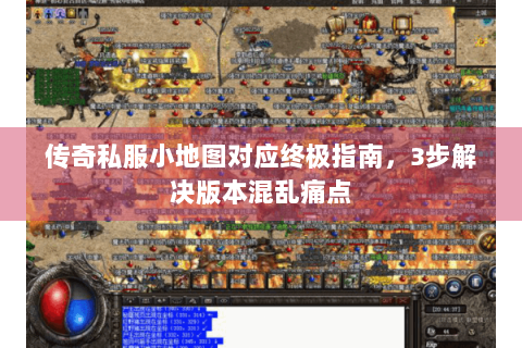 传奇私服小地图对应终极指南，3步解决版本混乱痛点