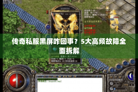 传奇私服黑屏咋回事？5大高频故障全面拆解