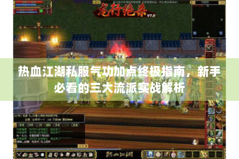 热血江湖私服气功加点终极指南，新手必看的三大流派实战解析