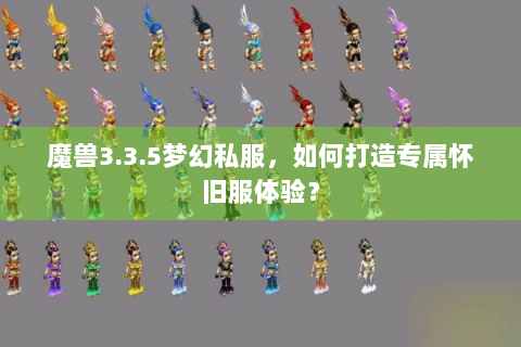 魔兽3.3.5梦幻私服，如何打造专属怀旧服体验？