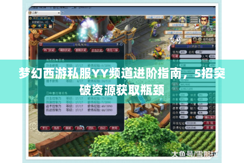 梦幻西游私服YY频道进阶指南，5招突破资源获取瓶颈