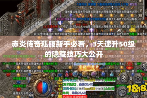 赤炎传奇私服新手必看，3天速升50级的隐藏技巧大公开