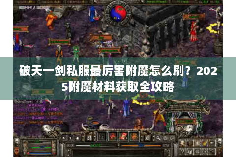 破天一剑私服最厉害附魔怎么刷？2025附魔材料获取全攻略