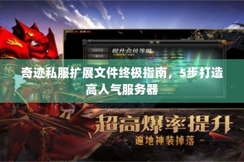 奇迹私服扩展文件终极指南，5步打造高人气服务器