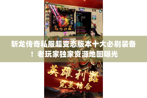 斩龙传奇私服超变态版本十大必刷装备！老玩家独家资源地图曝光