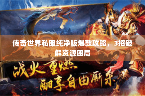 传奇世界私服纯净版爆款攻略，3招破解资源困局