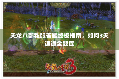 天龙八部私服答题终极指南，如何3天速通全题库