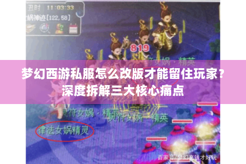 梦幻西游私服怎么改版才能留住玩家？深度拆解三大核心痛点