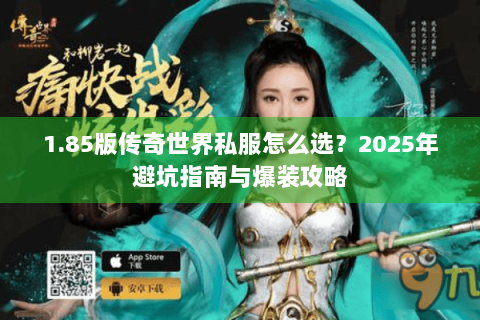 1.85版传奇世界私服怎么选？2025年避坑指南与爆装攻略