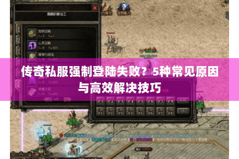 传奇私服强制登陆失败？5种常见原因与高效解决技巧