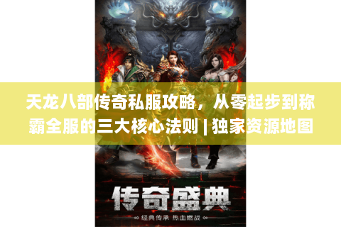 天龙八部传奇私服攻略，从零起步到称霸全服的三大核心法则 | 独家资源地图解析
