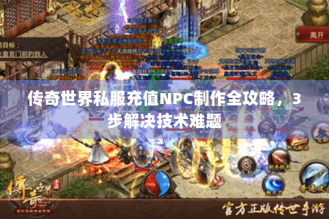 传奇世界私服充值NPC制作全攻略，3步解决技术难题