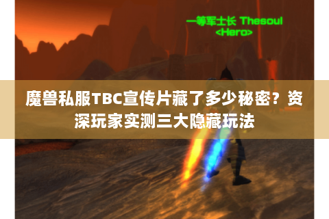 魔兽私服TBC宣传片藏了多少秘密？资深玩家实测三大隐藏玩法