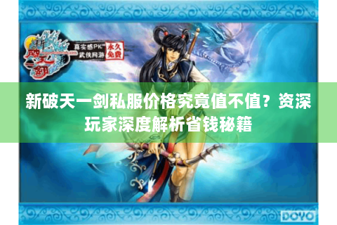 新破天一剑私服价格究竟值不值？资深玩家深度解析省钱秘籍