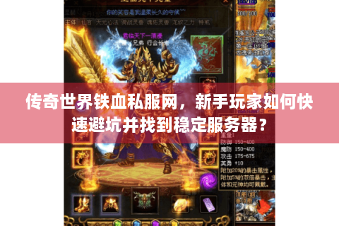 传奇世界铁血私服网，新手玩家如何快速避坑并找到稳定服务器？