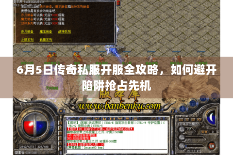 6月5日传奇私服开服全攻略，如何避开陷阱抢占先机
