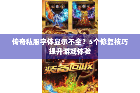 传奇私服字体显示不全？5个修复技巧提升游戏体验
