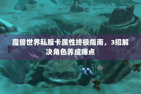 魔兽世界私服卡属性终极指南，3招解决角色养成痛点