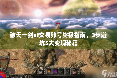 破天一剑sf交易账号终极指南，3步避坑5大变现秘籍