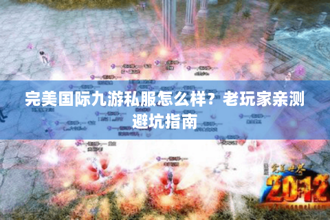 完美国际九游私服怎么样？老玩家亲测避坑指南