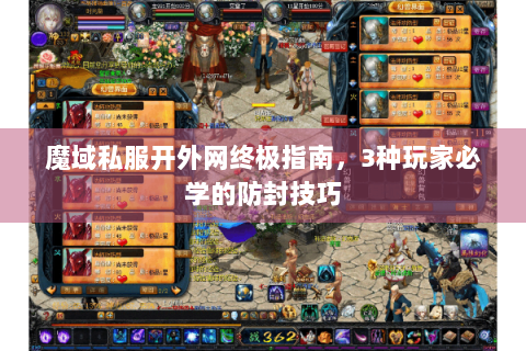 魔域私服开外网终极指南，3种玩家必学的防封技巧