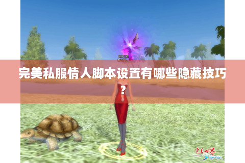 完美私服情人脚本设置有哪些隐藏技巧？