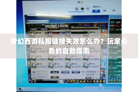 梦幻西游私服链接失效怎么办？玩家必看的自救指南