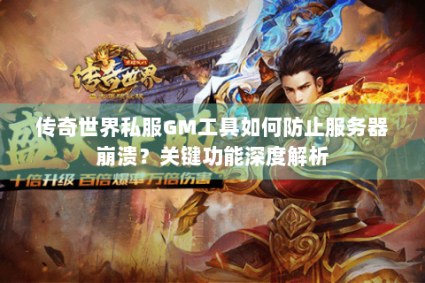 传奇世界私服GM工具如何防止服务器崩溃？关键功能深度解析