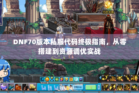 DNF70版本私服代码终极指南，从零搭建到资源调优实战