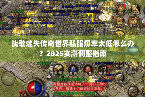 战歌迷失传奇世界私服爆率太低怎么办？2025实测调整指南