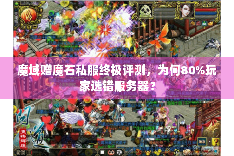 魔域赠魔石私服终极评测，为何80%玩家选错服务器？