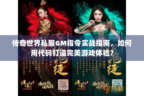 传奇世界私服GM指令实战指南，如何用代码打造完美游戏体验？