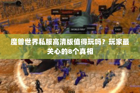 魔兽世界私服高清版值得玩吗？玩家最关心的8个真相