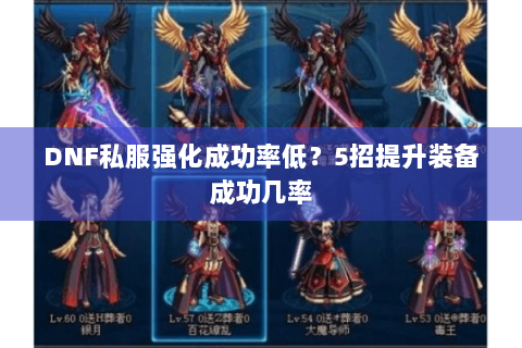 DNF私服强化成功率低？5招提升装备成功几率
